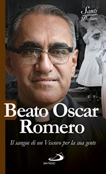 Beato Oscar Romero: Il sangue di un Vescovo per la sua gente
